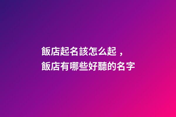 飯店起名該怎么起，飯店有哪些好聽的名字-第1張-店鋪起名-玄機派